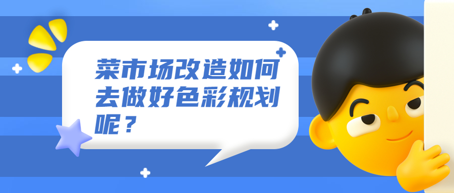 菜市場改造如何去做好色彩規(guī)劃呢？